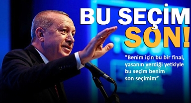 Cumhurbaşkanı Erdoğan: 31 Mart seçimleri benim için bir final