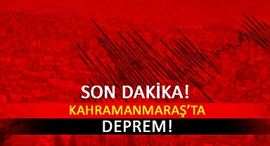 Kahramanmaraş'ta deprem!