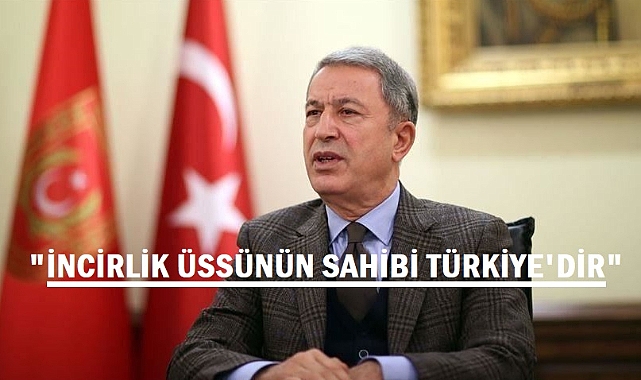 Hulusi Akar: İncirlik Üssü’nün sahibi Türkiye’dir