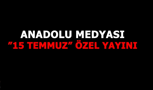 15 Temmuz’un 10. Yılında 40 Anadolu kanalından Özel Yayın
