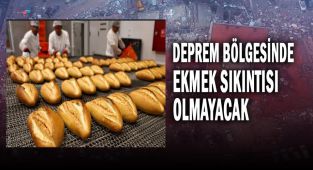 “AFET BÖLGESİNDE EKMEK SIKINTISI KALMAYACAK”