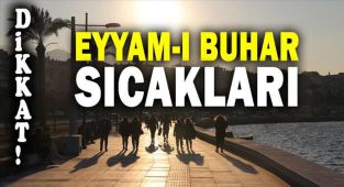 Dikkat! Eyyam-ı Bahur Sıcaklıkları Geldi